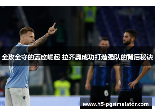 全攻全守的蓝鹰崛起 拉齐奥成功打造强队的背后秘诀