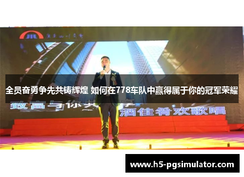 全员奋勇争先共铸辉煌 如何在778车队中赢得属于你的冠军荣耀