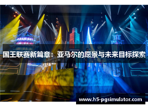 国王联赛新篇章：亚马尔的愿景与未来目标探索