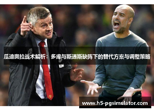 瓜迪奥拉战术解析：多库与斯通斯缺阵下的替代方案与调整策略