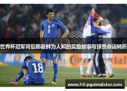 世界杯冠军背后那些鲜为人知的奖励故事与球员命运转折